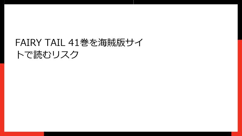 FAIRY TAIL 41巻を海賊版サイトで読むリスク