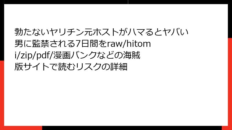 勃たないヤリチン元ホストがハマるとヤバい男に監禁される7日間をraw/hitomi/zip/pdf/漫画バンクなどの海賊版サイトで読むリスクの詳細