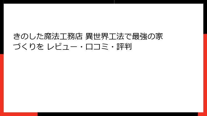 きのした魔法工務店 異世界工法で最強の家づくりを レビュー・口コミ・評判