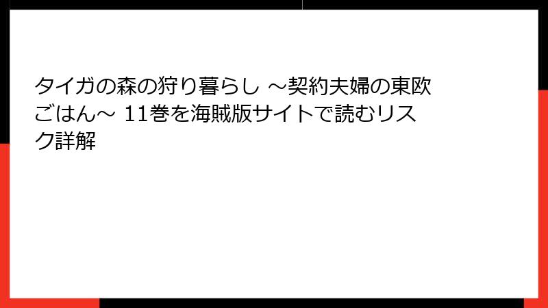 タイガの森の狩り暮らし ～契約夫婦の東欧ごはん～ 11巻を海賊版サイトで読むリスク詳解