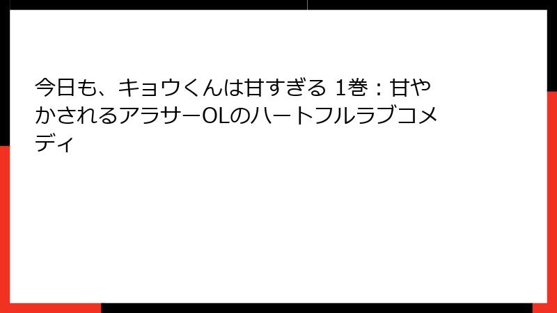 今日も、キョウくんは甘すぎる 1巻：甘やかされるアラサーOLのハートフルラブコメディ