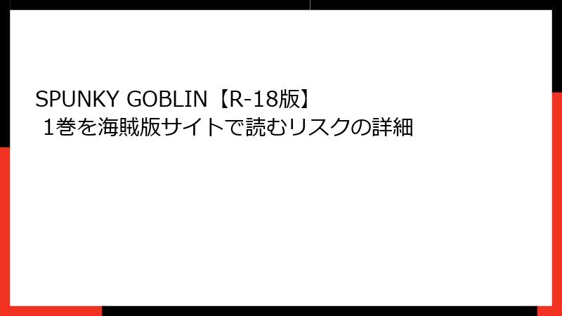 SPUNKY GOBLIN【R-18版】 1巻を海賊版サイトで読むリスクの詳細
