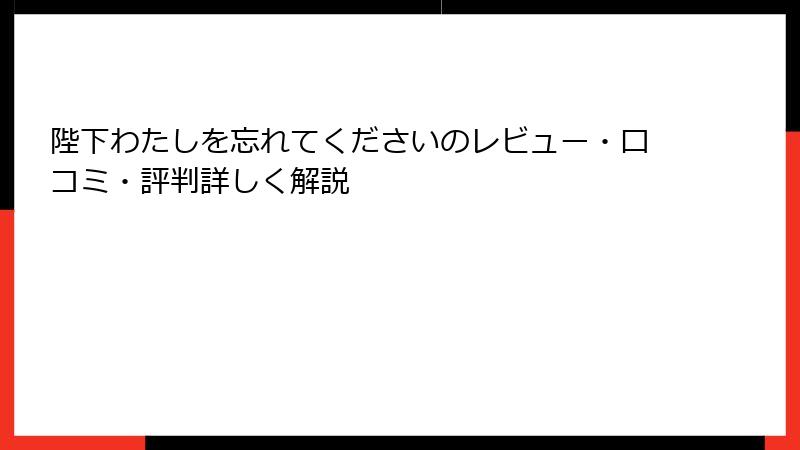 陛下わたしを忘れてくださいのレビュー・口コミ・評判詳しく解説