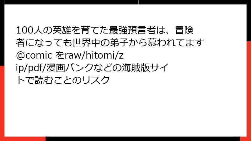 100人の英雄を育てた最強預言者は、冒険者になっても世界中の弟子から慕われてます@comic をraw/hitomi/zip/pdf/漫画バンクなどの海賊版サイトで読むことのリスク