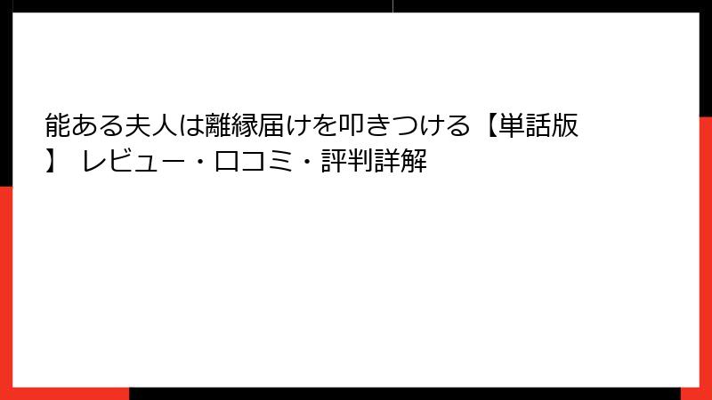 能ある夫人は離縁届けを叩きつける【単話版】 レビュー・口コミ・評判詳解