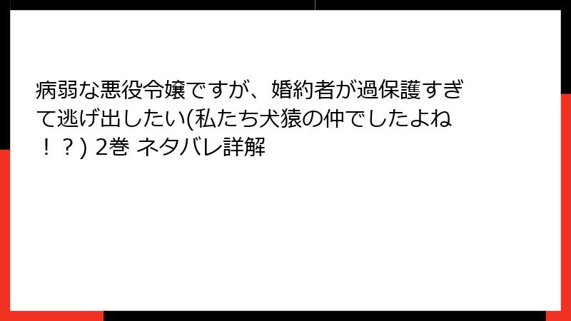 病弱な悪役令嬢ですが、婚約者が過保護すぎて逃げ出したい(私たち犬猿の仲でしたよね！？) 2巻 ネタバレ詳解