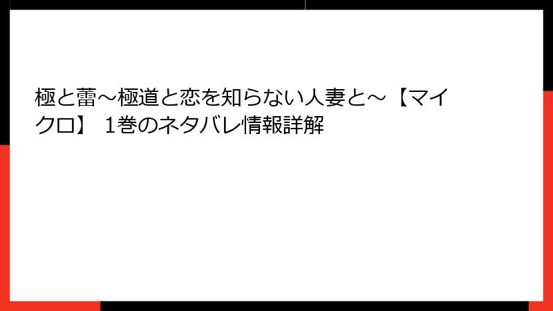 極と蕾～極道と恋を知らない人妻と～【マイクロ】 1巻のネタバレ情報詳解
