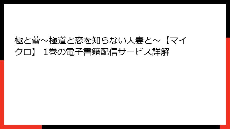 極と蕾～極道と恋を知らない人妻と～【マイクロ】 1巻の電子書籍配信サービス詳解