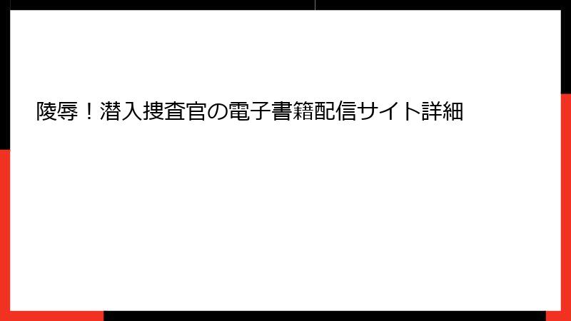 陵辱！潜入捜査官の電子書籍配信サイト詳細