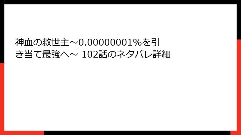 神血の救世主～0.00000001％を引き当て最強へ～ 102話のネタバレ詳細