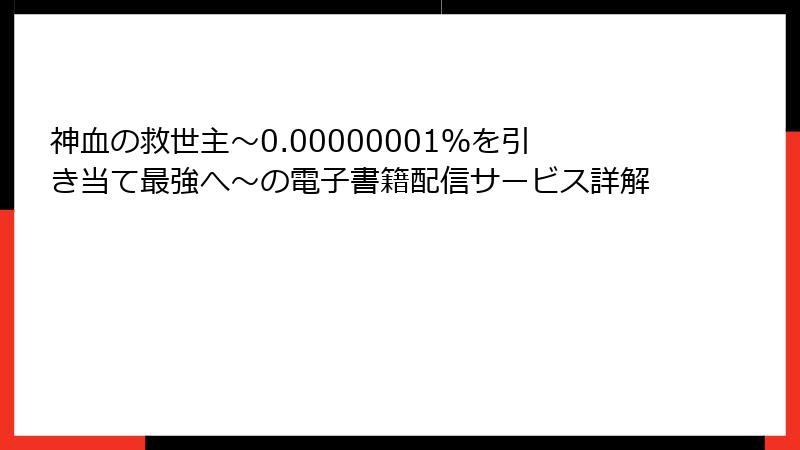 神血の救世主～0.00000001％を引き当て最強へ～の電子書籍配信サービス詳解