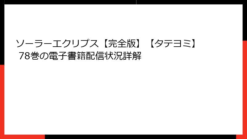 ソーラーエクリプス【完全版】【タテヨミ】 78巻の電子書籍配信状況詳解