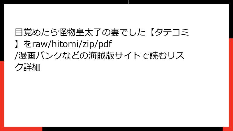 目覚めたら怪物皇太子の妻でした【タテヨミ】をraw/hitomi/zip/pdf/漫画バンクなどの海賊版サイトで読むリスク詳細