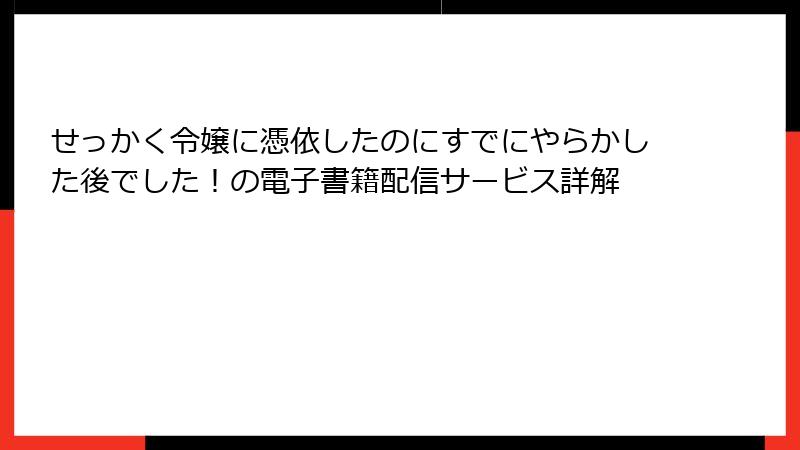 せっかく令嬢に憑依したのにすでにやらかした後でした！の電子書籍配信サービス詳解