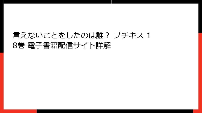 言えないことをしたのは誰？ プチキス 18巻 電子書籍配信サイト詳解
