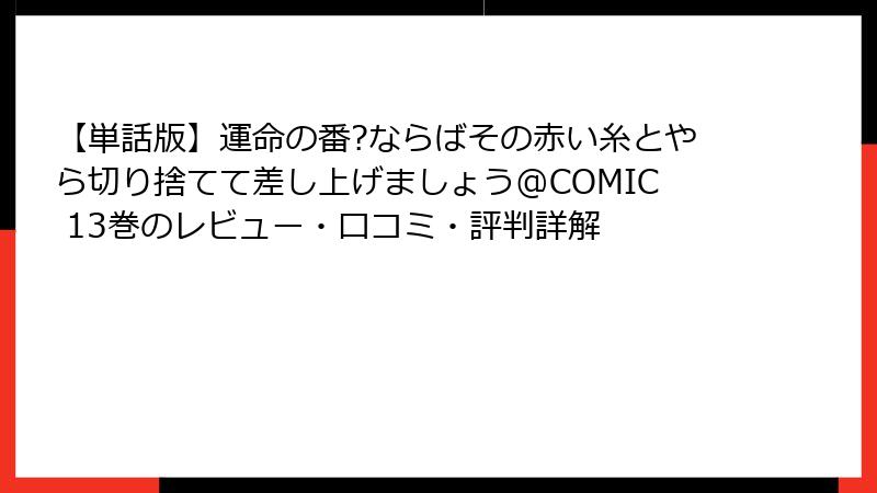 【単話版】運命の番?ならばその赤い糸とやら切り捨てて差し上げましょう@COMIC 13巻のレビュー・口コミ・評判詳解