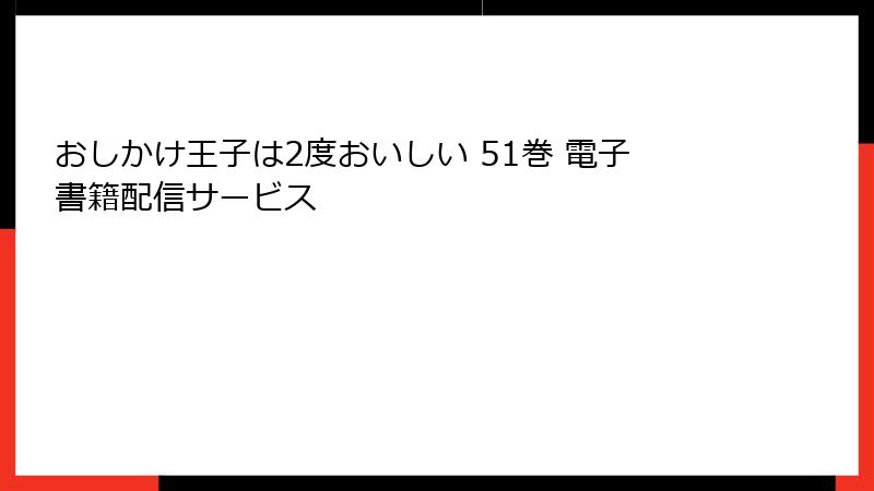おしかけ王子は2度おいしい 51巻 電子書籍配信サービス