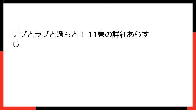 デブとラブと過ちと！ 11巻の詳細あらすじ