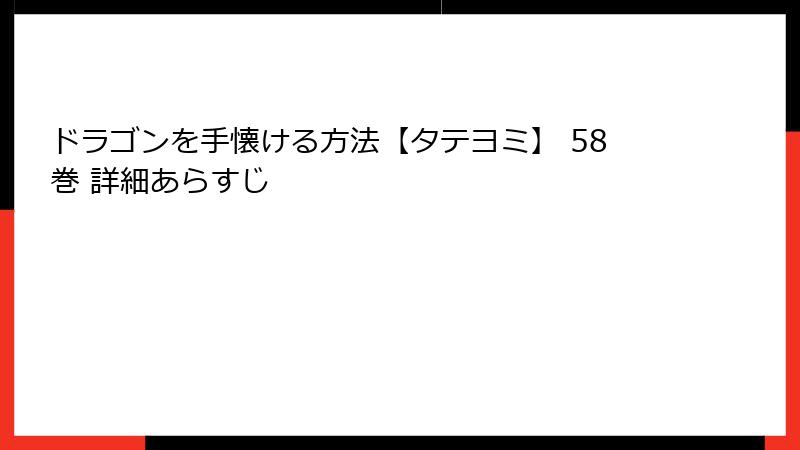 ドラゴンを手懐ける方法【タテヨミ】 58巻 詳細あらすじ