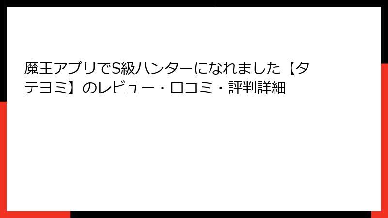 魔王アプリでS級ハンターになれました【タテヨミ】のレビュー・口コミ・評判詳細