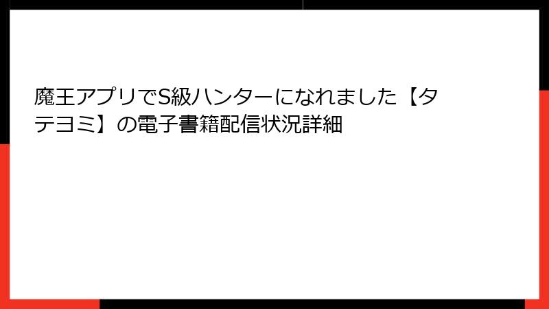 魔王アプリでS級ハンターになれました【タテヨミ】の電子書籍配信状況詳細