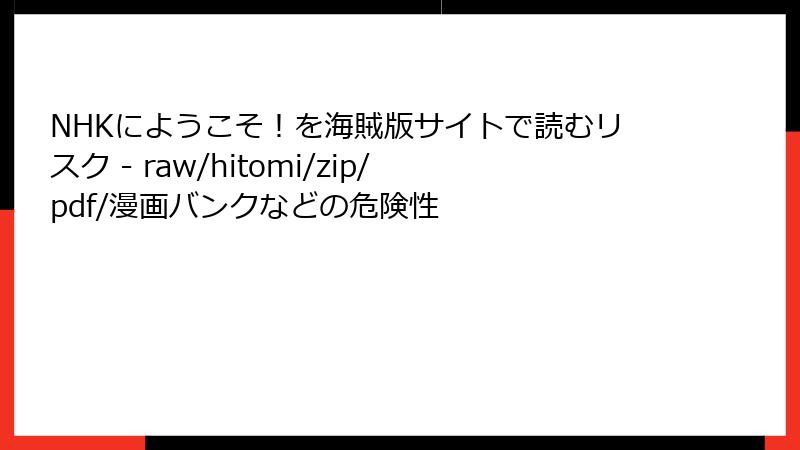 NHKにようこそ！を海賊版サイトで読むリスク - raw/hitomi/zip/pdf/漫画バンクなどの危険性