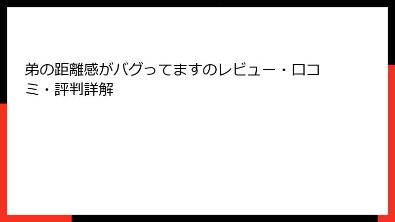 弟の距離感がバグってますのレビュー・口コミ・評判詳解