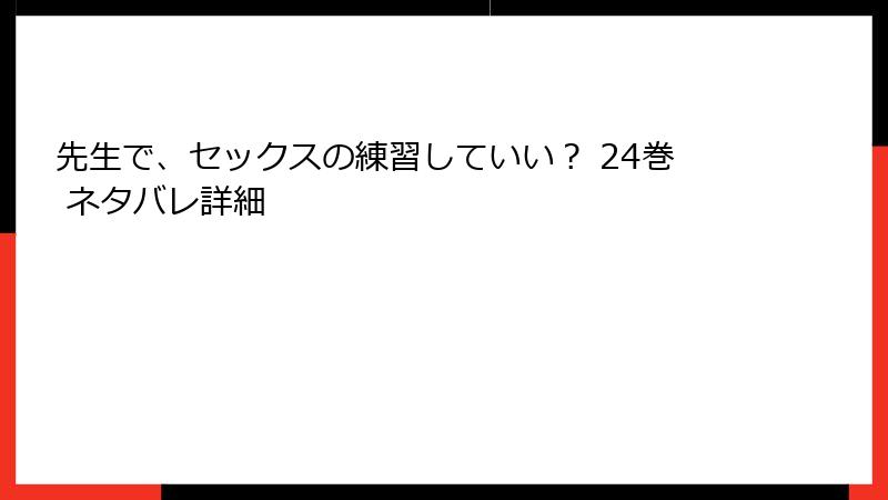 先生で、セックスの練習していい？ 24巻 ネタバレ詳細