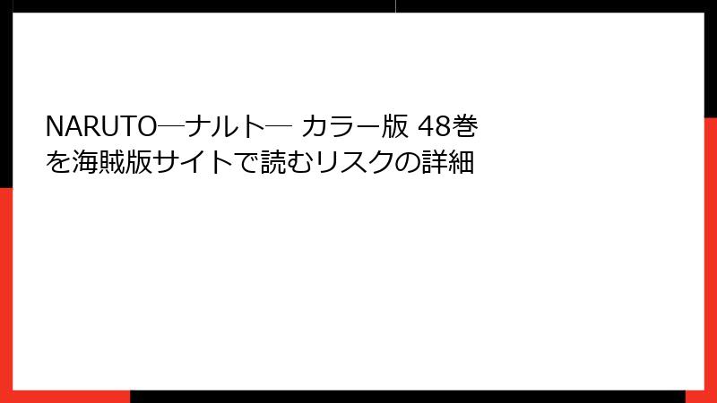 NARUTO―ナルト― カラー版 48巻を海賊版サイトで読むリスクの詳細