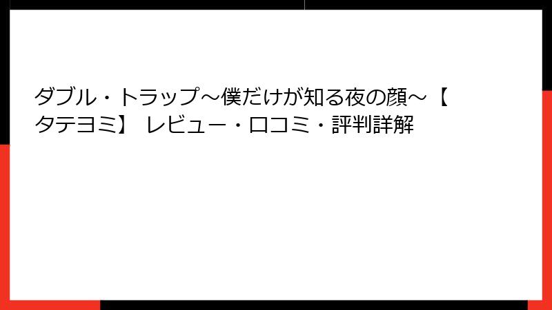 ダブル・トラップ〜僕だけが知る夜の顔〜【タテヨミ】 レビュー・口コミ・評判詳解