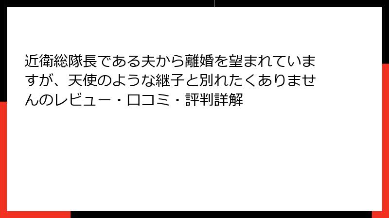 近衛総隊長である夫から離婚を望まれていますが、天使のような継子と別れたくありませんのレビュー・口コミ・評判詳解