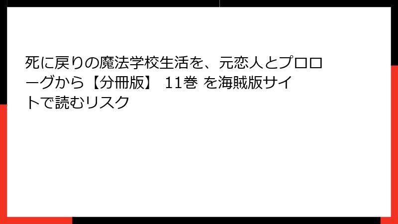 死に戻りの魔法学校生活を、元恋人とプロローグから【分冊版】 11巻 を海賊版サイトで読むリスク