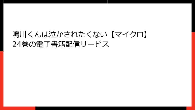鳴川くんは泣かされたくない【マイクロ】 24巻の電子書籍配信サービス