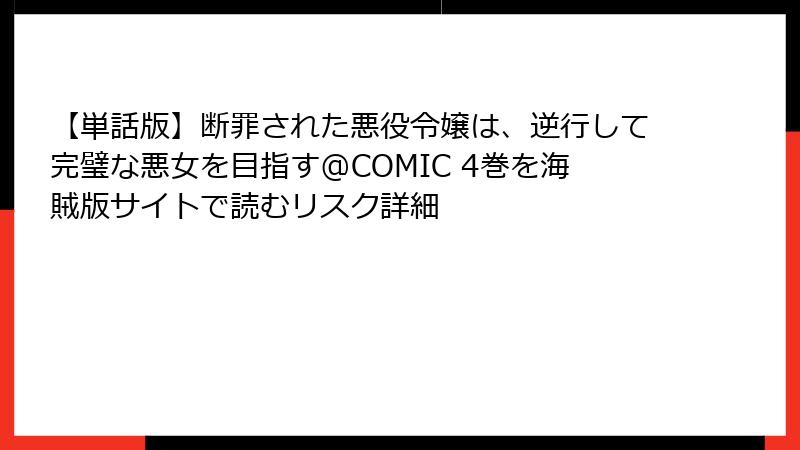 【単話版】断罪された悪役令嬢は、逆行して完璧な悪女を目指す@COMIC 4巻を海賊版サイトで読むリスク詳細