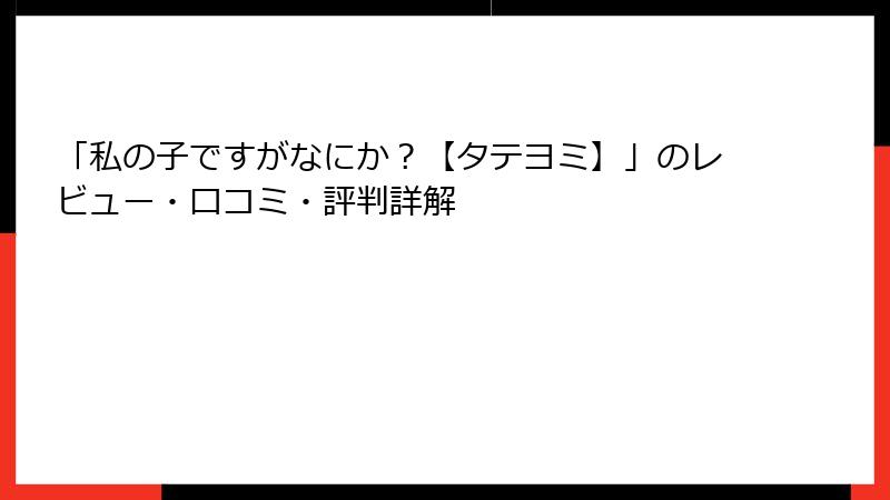 「私の子ですがなにか？【タテヨミ】」のレビュー・口コミ・評判詳解