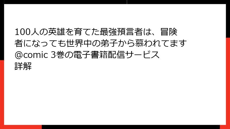 100人の英雄を育てた最強預言者は、冒険者になっても世界中の弟子から慕われてます@comic 3巻の電子書籍配信サービス詳解