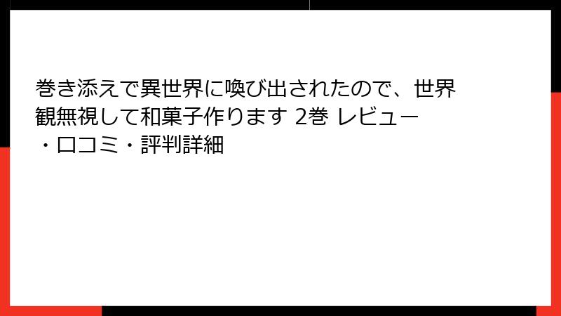 巻き添えで異世界に喚び出されたので、世界観無視して和菓子作ります 2巻 レビュー・口コミ・評判詳細