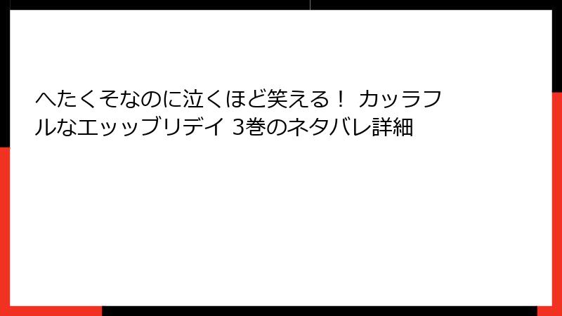 へたくそなのに泣くほど笑える！ カッラフルなエッッブリデイ 3巻のネタバレ詳細