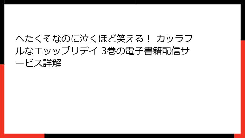 へたくそなのに泣くほど笑える！ カッラフルなエッッブリデイ 3巻の電子書籍配信サービス詳解