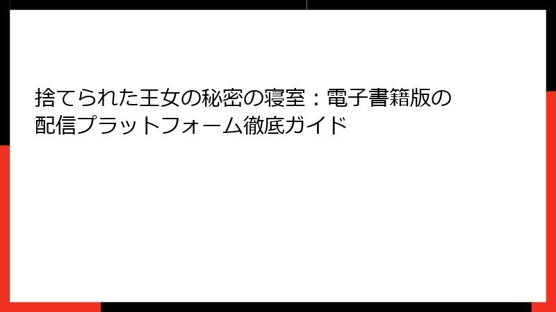 捨てられた王女の秘密の寝室：電子書籍版の配信プラットフォーム徹底ガイド