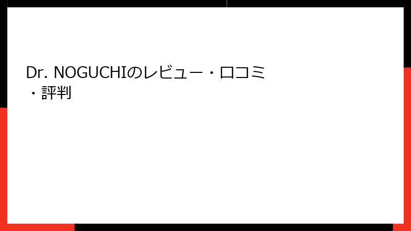 Dr. NOGUCHIのレビュー・口コミ・評判