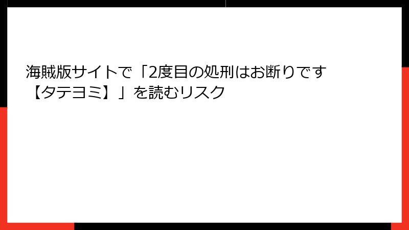 海賊版サイトで「2度目の処刑はお断りです【タテヨミ】」を読むリスク