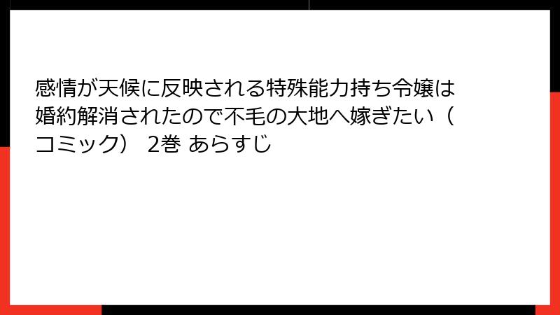 感情が天候に反映される特殊能力持ち令嬢は婚約解消されたので不毛の大地へ嫁ぎたい（コミック） 2巻 あらすじ