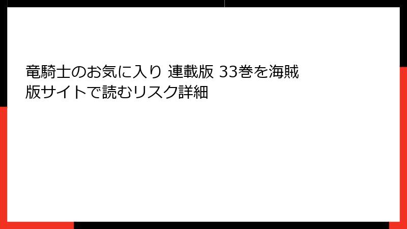 竜騎士のお気に入り 連載版 33巻を海賊版サイトで読むリスク詳細