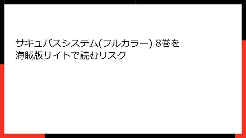 サキュバスシステム(フルカラー) 8巻を海賊版サイトで読むリスク