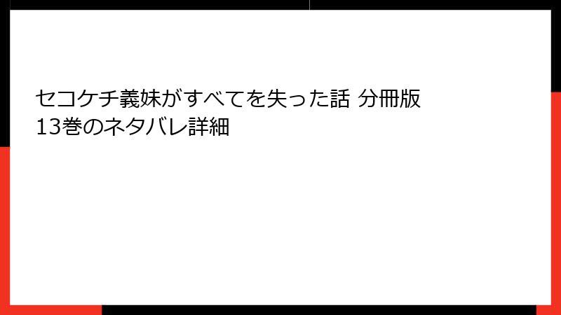 セコケチ義妹がすべてを失った話 分冊版 13巻のネタバレ詳細
