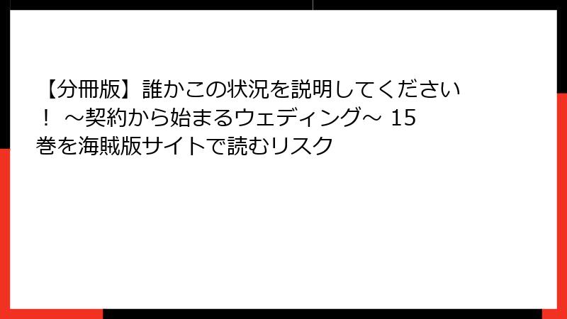 【分冊版】誰かこの状況を説明してください！ ～契約から始まるウェディング～ 15巻を海賊版サイトで読むリスク