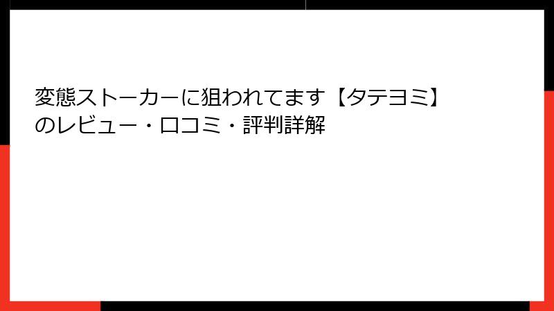 変態ストーカーに狙われてます【タテヨミ】のレビュー・口コミ・評判詳解
