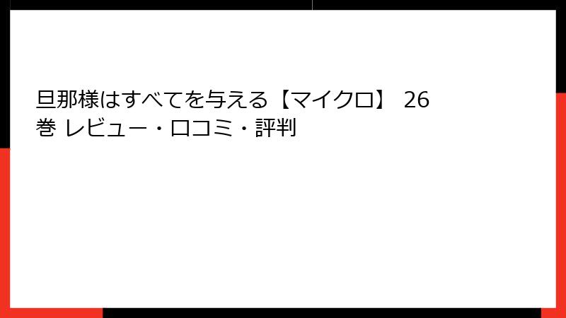 旦那様はすべてを与える【マイクロ】 26巻 レビュー・口コミ・評判