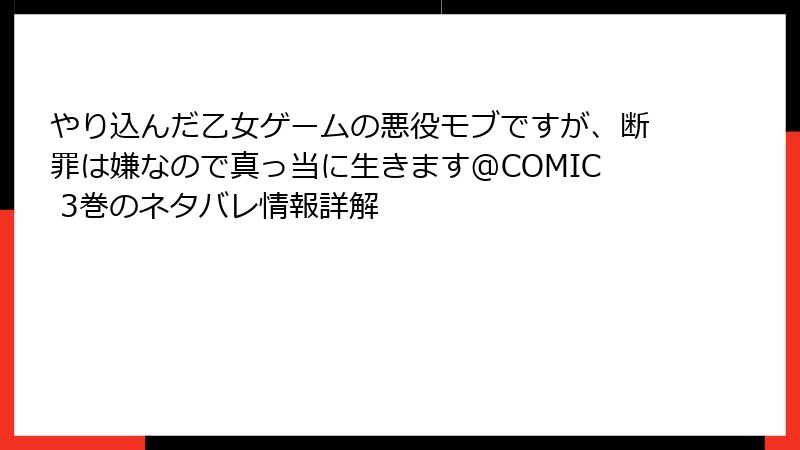 やり込んだ乙女ゲームの悪役モブですが、断罪は嫌なので真っ当に生きます@COMIC 3巻のネタバレ情報詳解